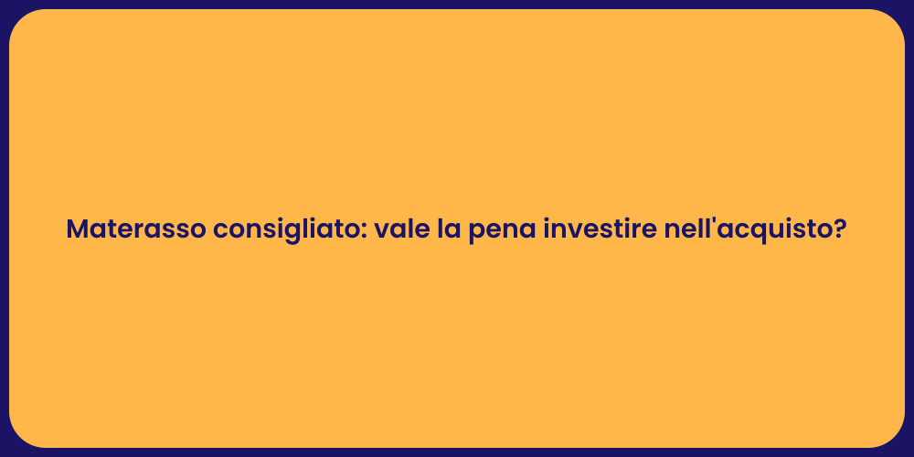 Materasso consigliato: vale la pena investire nell'acquisto?