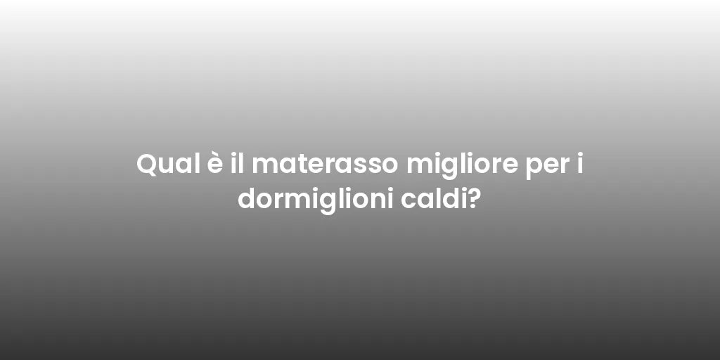 Qual è il materasso migliore per i dormiglioni caldi?