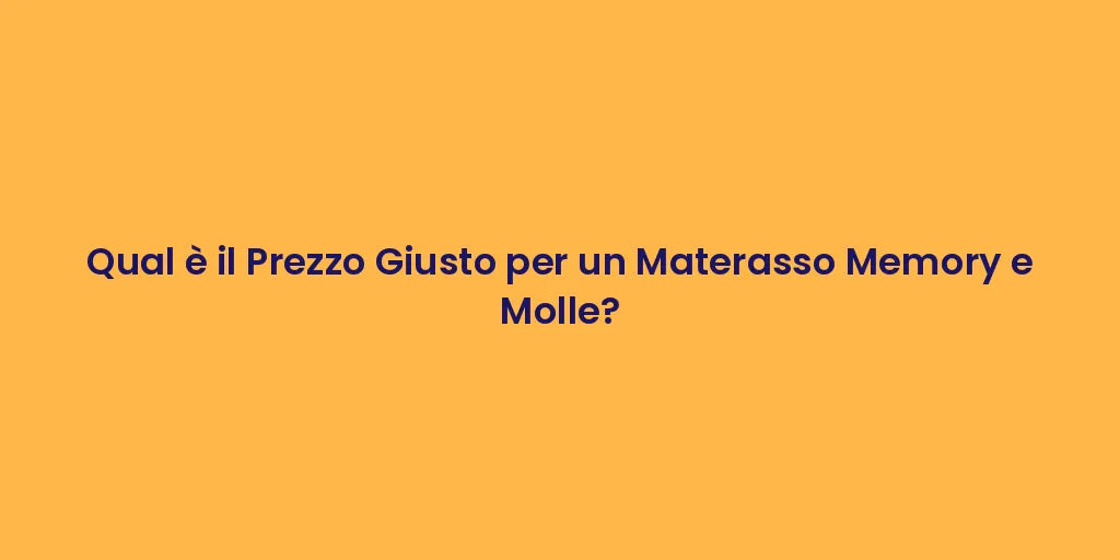 Qual è il Prezzo Giusto per un Materasso Memory e Molle?