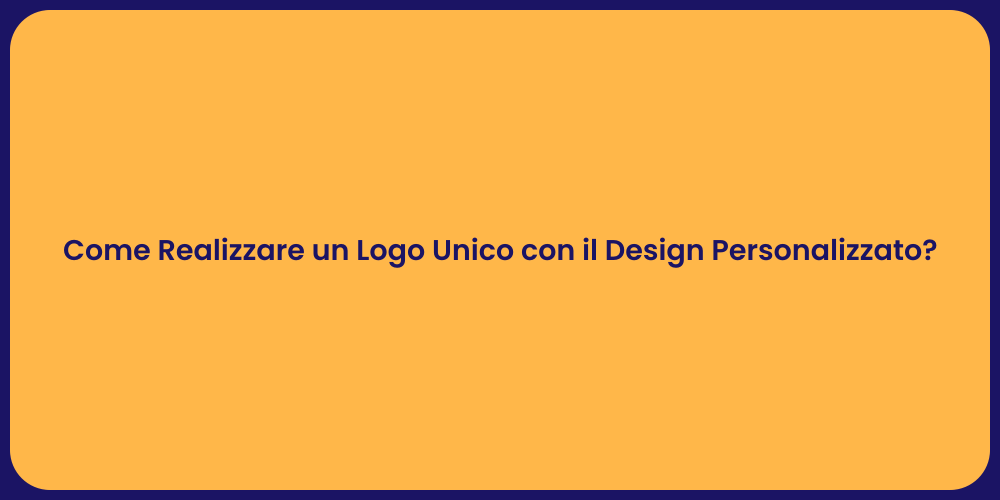 Come Realizzare un Logo Unico con il Design Personalizzato?