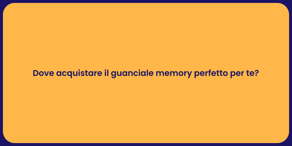 Dove acquistare il guanciale memory perfetto per te?