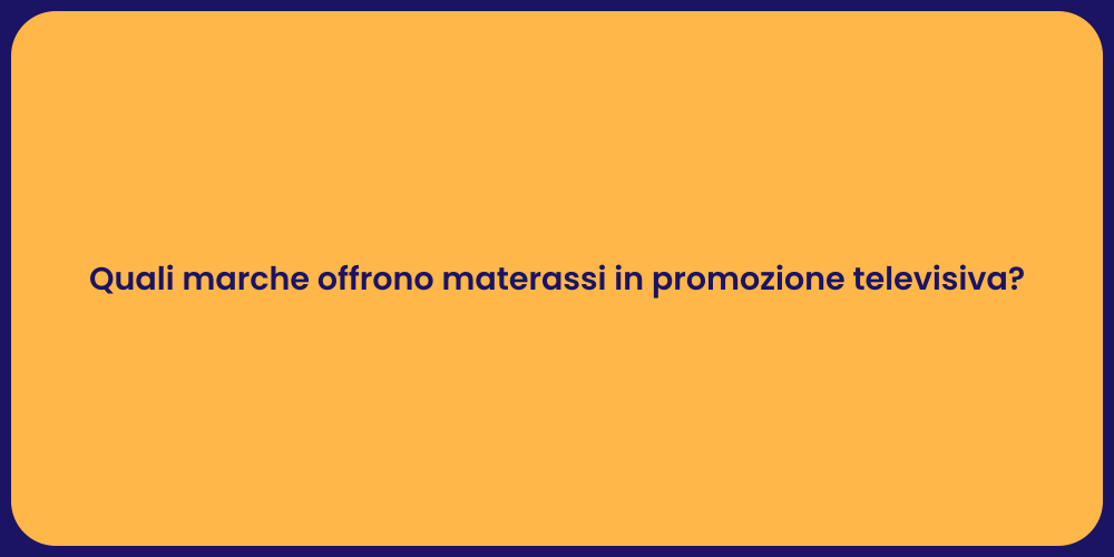Quali marche offrono materassi in promozione televisiva?