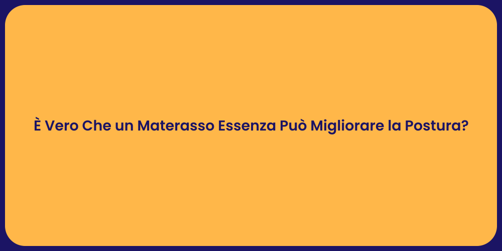 È Vero Che un Materasso Essenza Può Migliorare la Postura?