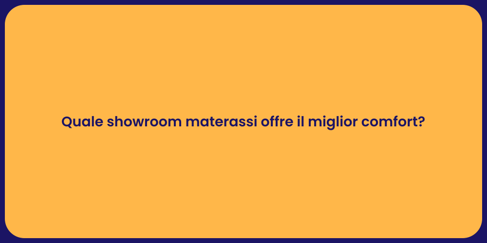 Quale showroom materassi offre il miglior comfort?