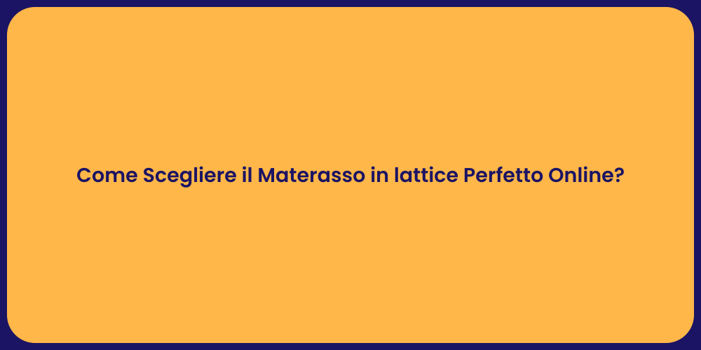 Come Scegliere il Materasso in lattice Perfetto Online?