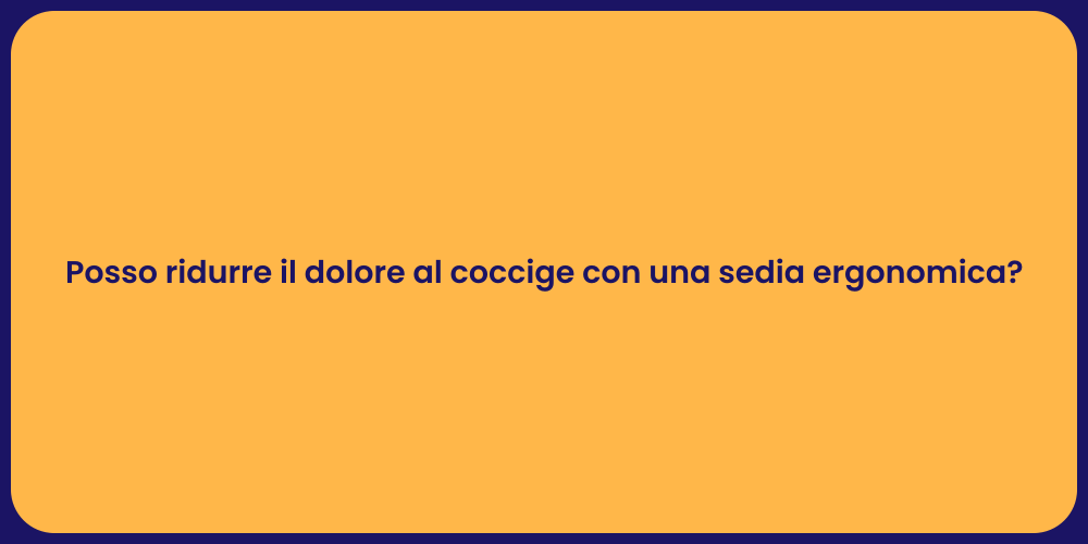 Posso ridurre il dolore al coccige con una sedia ergonomica?