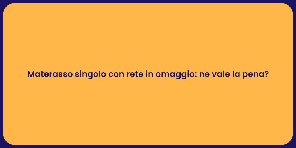 Materasso singolo con rete in omaggio: ne vale la pena?
