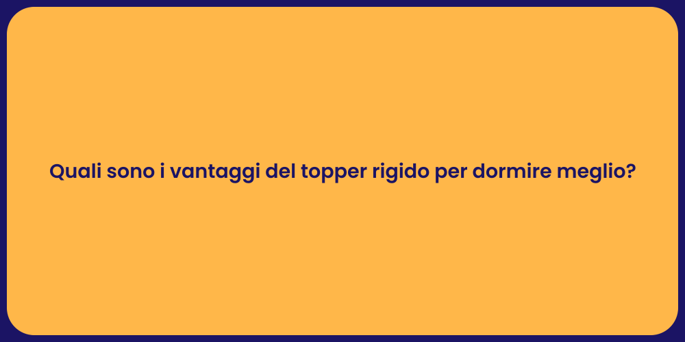 Quali sono i vantaggi del topper rigido per dormire meglio?