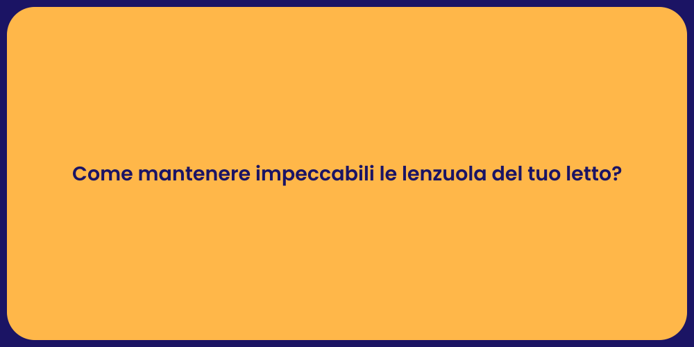 Come mantenere impeccabili le lenzuola del tuo letto?