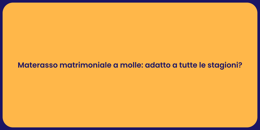 Materasso matrimoniale a molle: adatto a tutte le stagioni?