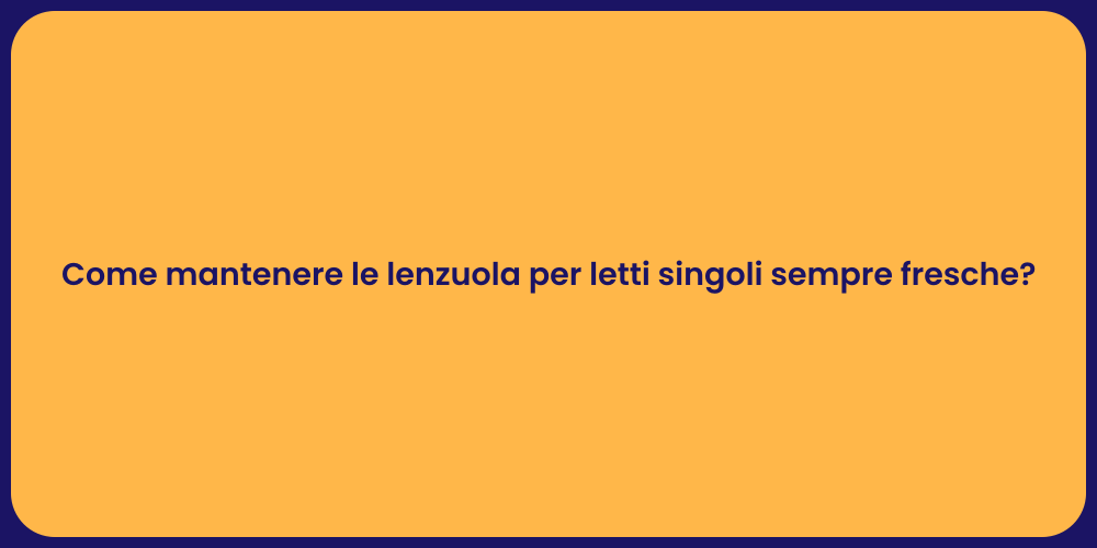 Come mantenere le lenzuola per letti singoli sempre fresche?