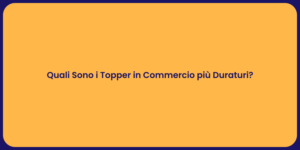 Quali Sono i Topper in Commercio più Duraturi?
