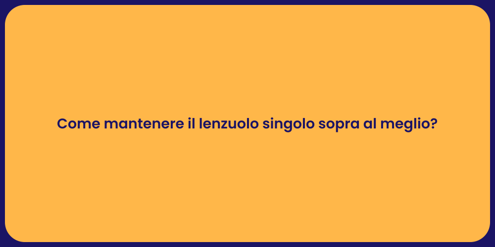 Come mantenere il lenzuolo singolo sopra al meglio?