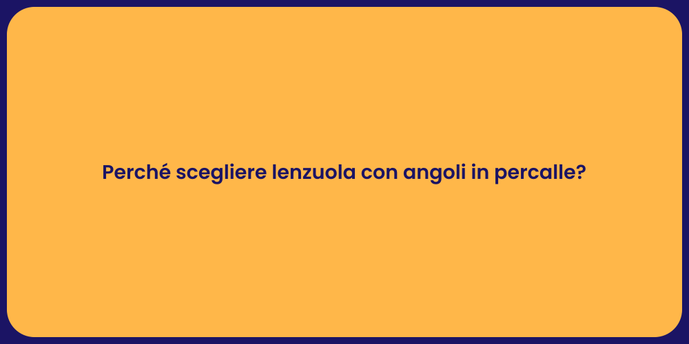 Perché scegliere lenzuola con angoli in percalle?