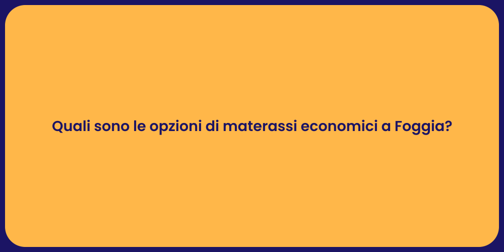 Quali sono le opzioni di materassi economici a Foggia?