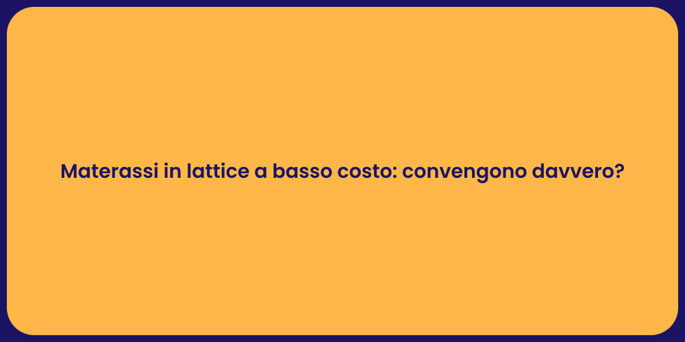 Materassi in lattice a basso costo: convengono davvero?