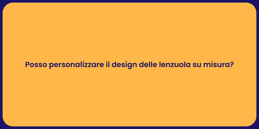 Posso personalizzare il design delle lenzuola su misura?