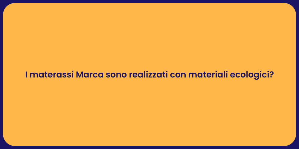 I materassi Marca sono realizzati con materiali ecologici?