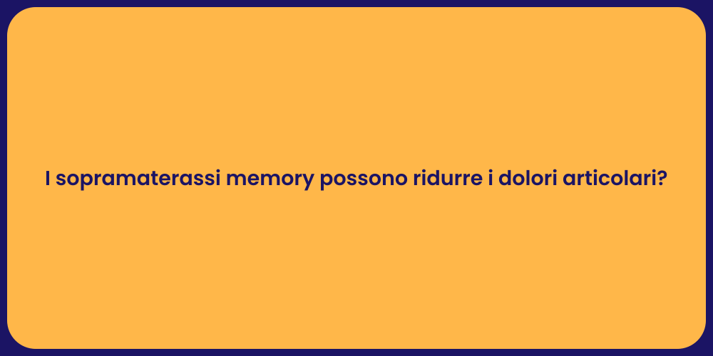 I sopramaterassi memory possono ridurre i dolori articolari?