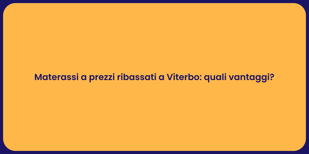 Materassi a prezzi ribassati a Viterbo: quali vantaggi?