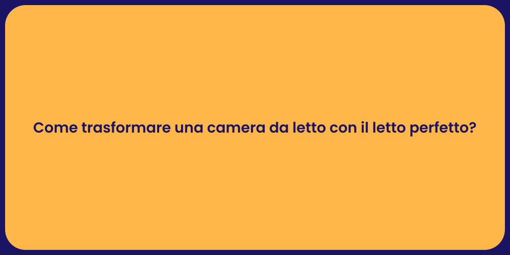 Come trasformare una camera da letto con il letto perfetto?