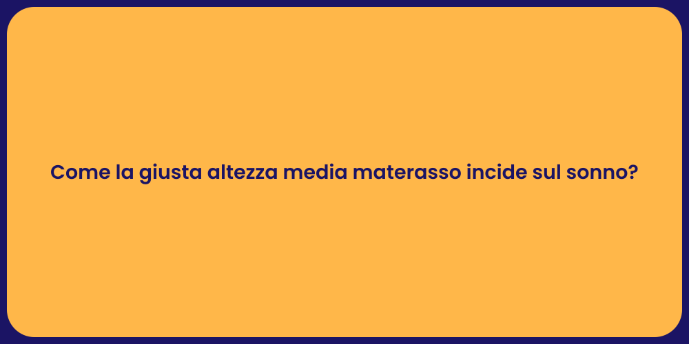 Come la giusta altezza media materasso incide sul sonno?