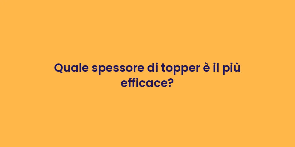 Quale spessore di topper è il più efficace?