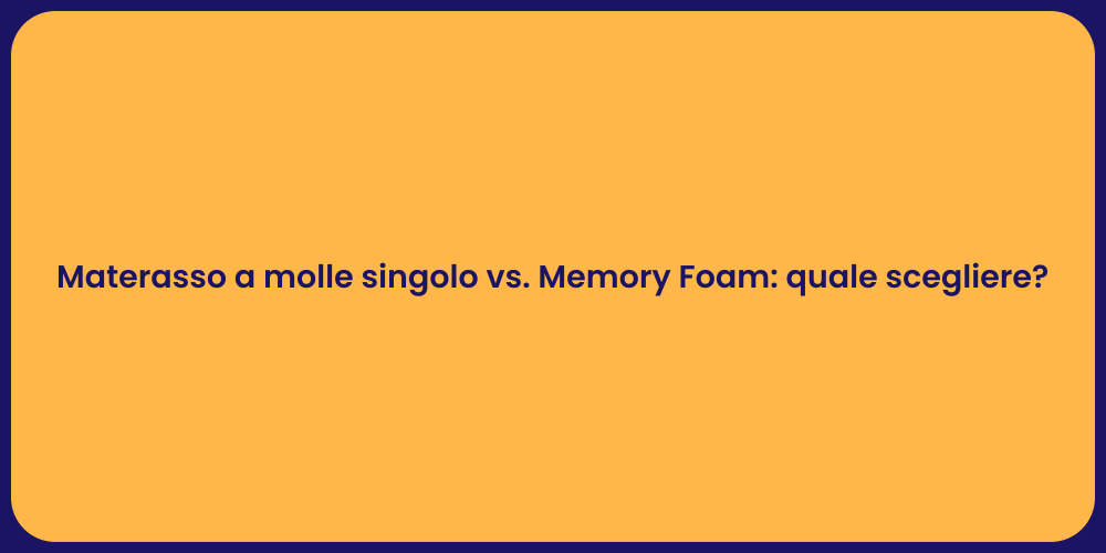 Materasso a molle singolo vs. Memory Foam: quale scegliere?
