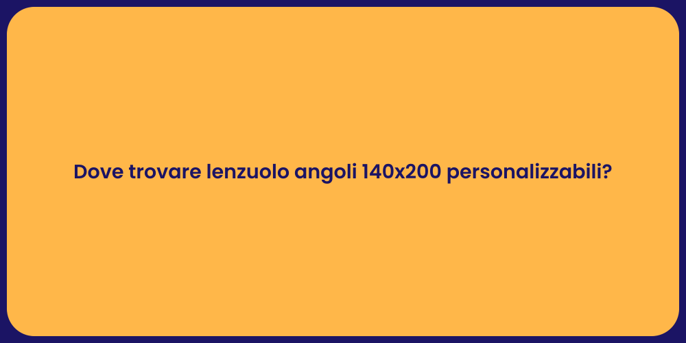 Dove trovare lenzuolo angoli 140x200 personalizzabili?