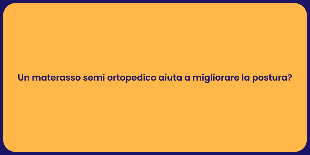 Un materasso semi ortopedico aiuta a migliorare la postura?
