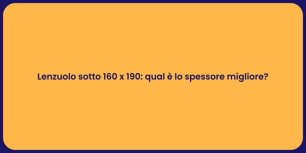 Lenzuolo sotto 160 x 190: qual è lo spessore migliore?