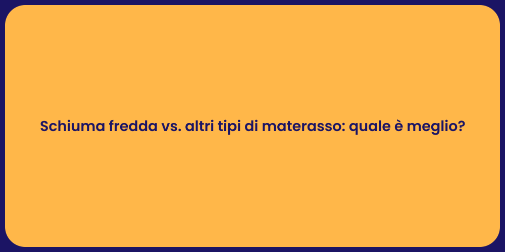 Schiuma fredda vs. altri tipi di materasso: quale è meglio?
