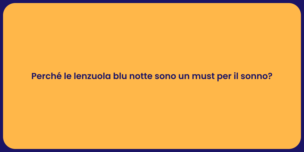Perché le lenzuola blu notte sono un must per il sonno?