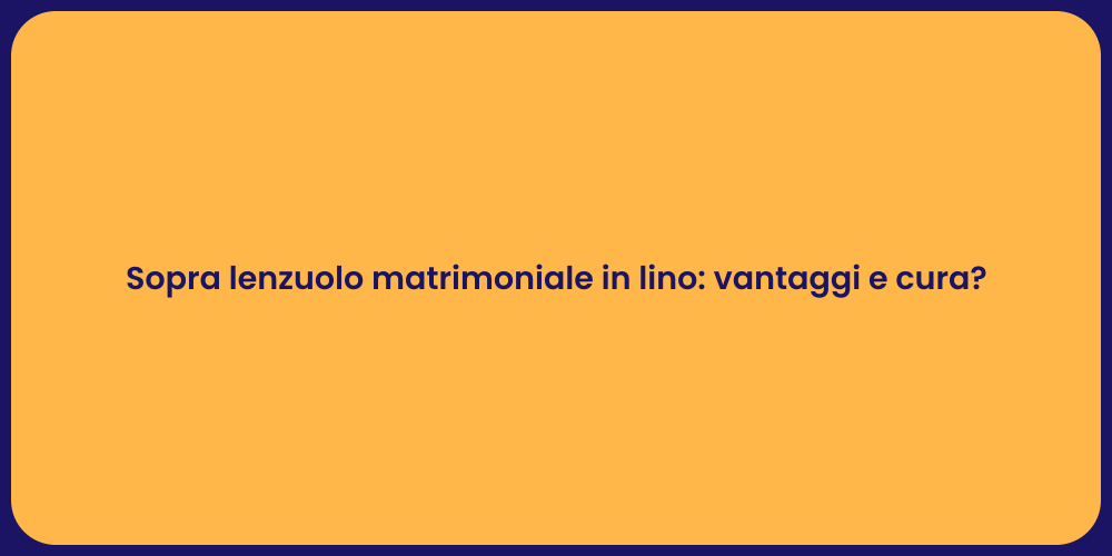 Sopra lenzuolo matrimoniale in lino: vantaggi e cura?
