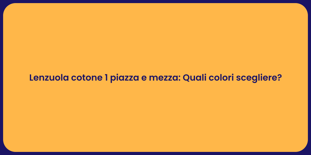 Lenzuola cotone 1 piazza e mezza: Quali colori scegliere?