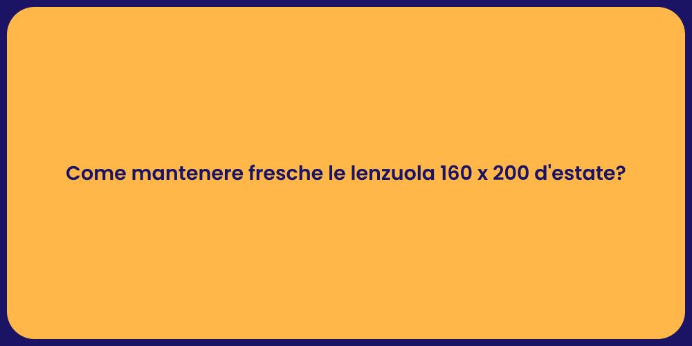 Come mantenere fresche le lenzuola 160 x 200 d'estate?