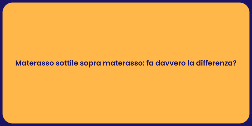 Materasso sottile sopra materasso: fa davvero la differenza?