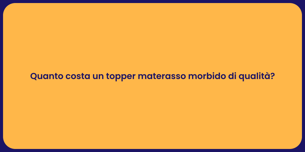 Quanto costa un topper materasso morbido di qualità?