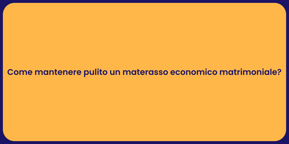 Come mantenere pulito un materasso economico matrimoniale?