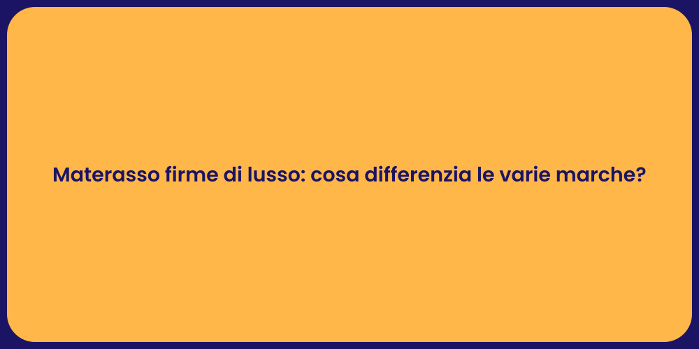 Materasso firme di lusso: cosa differenzia le varie marche?