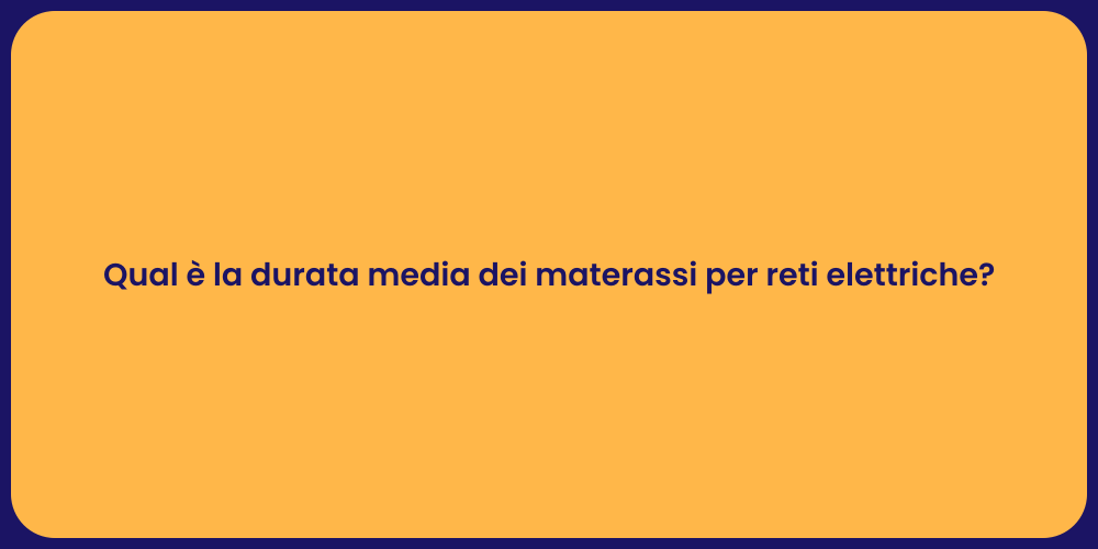 Qual è la durata media dei materassi per reti elettriche?