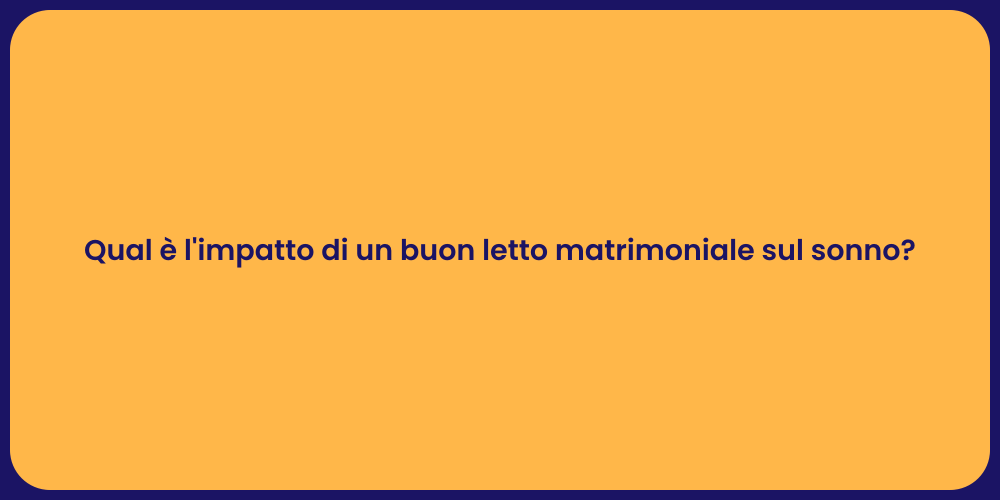 Qual è l'impatto di un buon letto matrimoniale sul sonno?