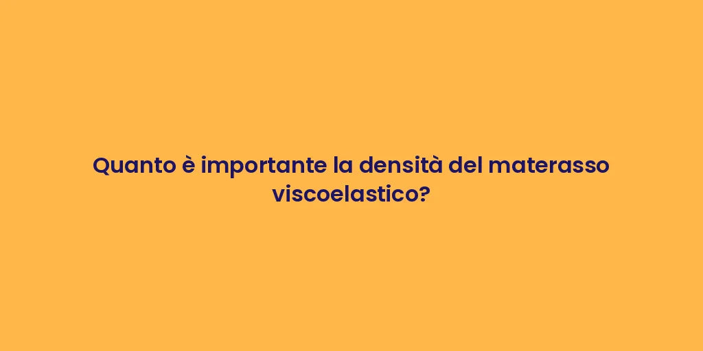 Quanto è importante la densità del materasso viscoelastico?
