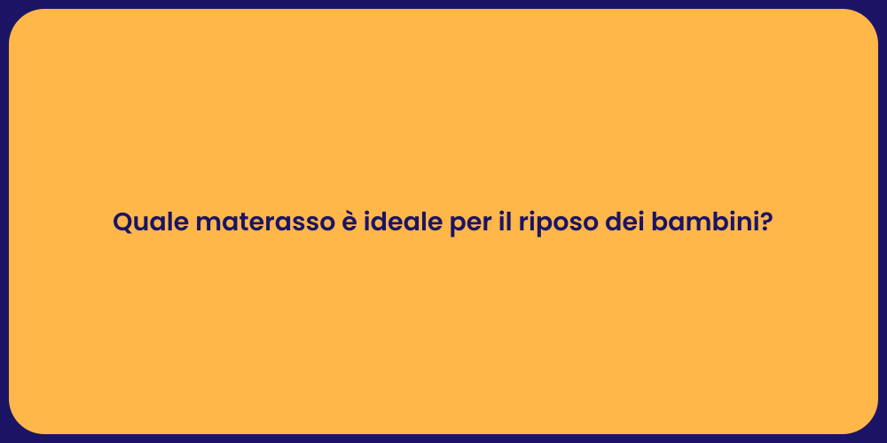 Quale materasso è ideale per il riposo dei bambini?