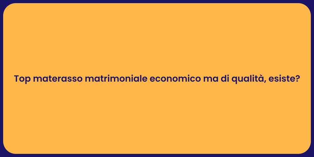 Top materasso matrimoniale economico ma di qualità, esiste?