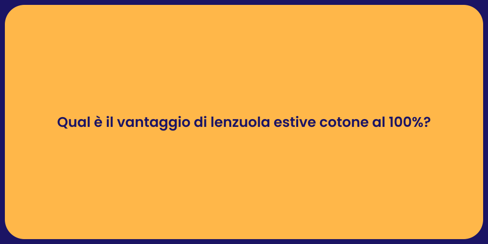 Qual è il vantaggio di lenzuola estive cotone al 100%?