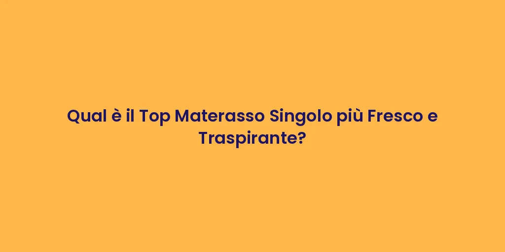 Qual è il Top Materasso Singolo più Fresco e Traspirante?