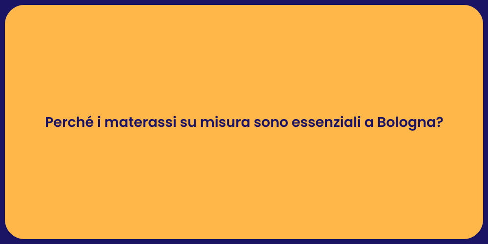 Perché i materassi su misura sono essenziali a Bologna?