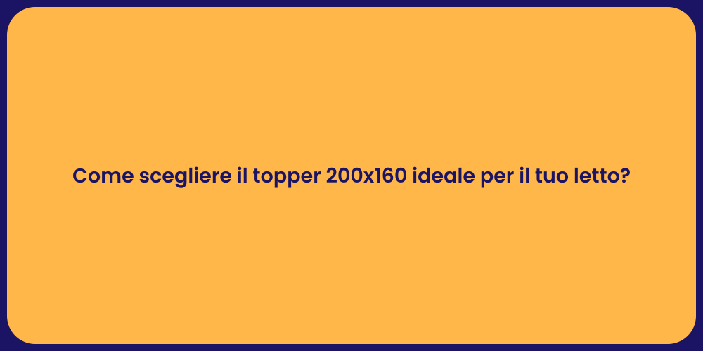Come scegliere il topper 200x160 ideale per il tuo letto?