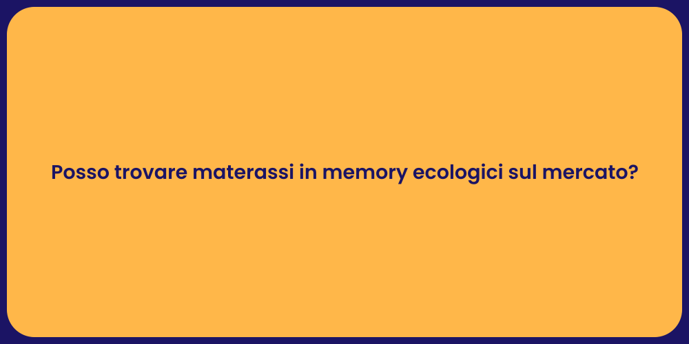Posso trovare materassi in memory ecologici sul mercato?
